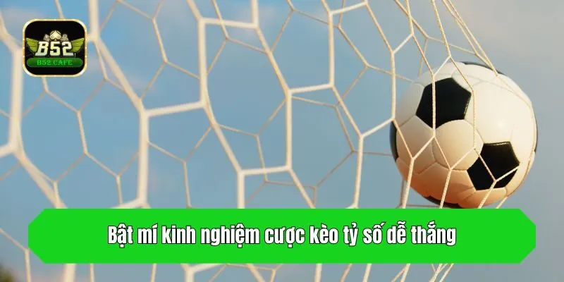 Bật mí kinh nghiệm cược kèo tỷ số dễ thắng