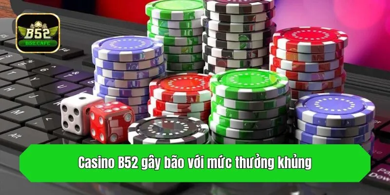 Casino B52 gây bão với mức thưởng khủng