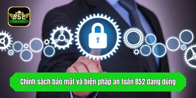 Chính sách bảo mật và biện pháp an toàn B52 đang dùng