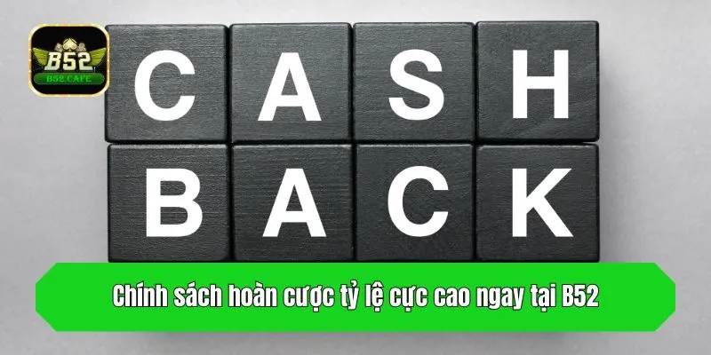 Chính sách hoàn cược tỷ lệ cực cao ngay tại B52