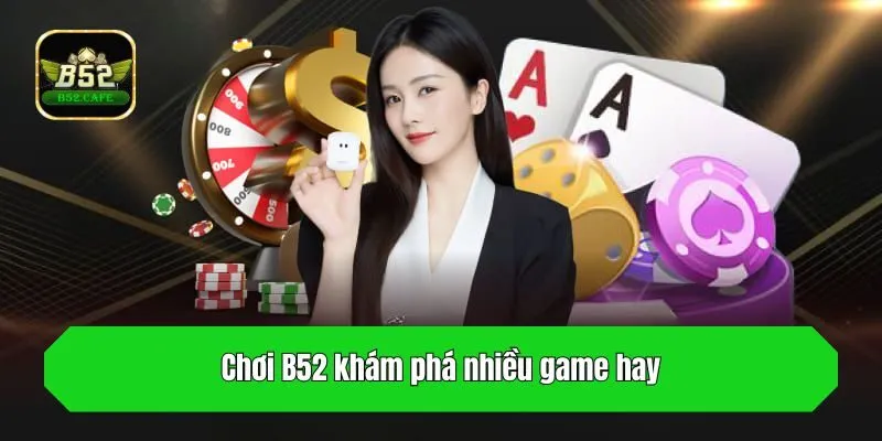 Chơi B52 khám phá nhiều game hay