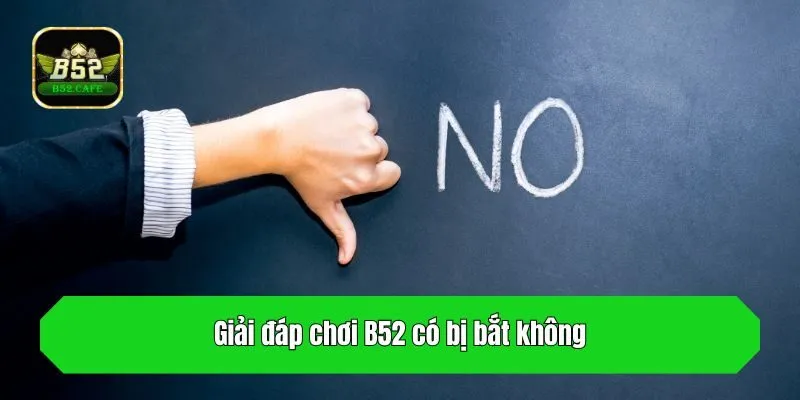 Giải đáp chơi B52 có bị bắt không