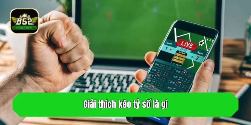 Giải thích kèo tỷ số là gì