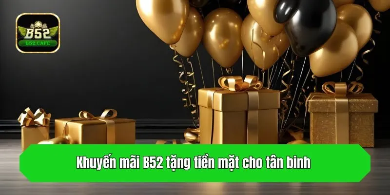 Khuyến mãi B52 tặng tiền mặt cho tân binh