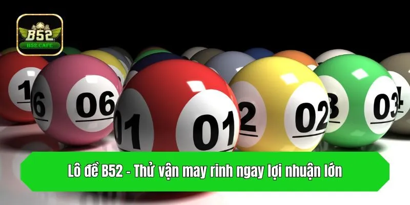 Lô đề B52 - Thử vận may rinh ngay lợi nhuận lớn