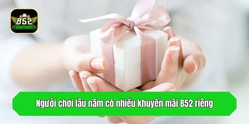 Người chơi lâu năm có nhiều khuyến mãi B52 riêng