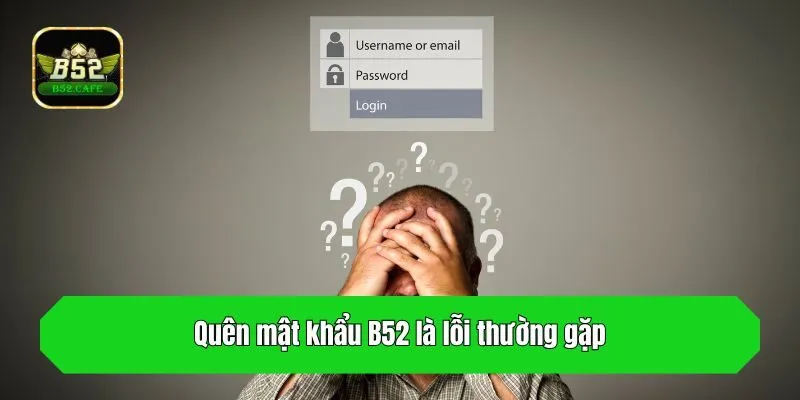 Quên mật khẩu B52 là lỗi thường gặp