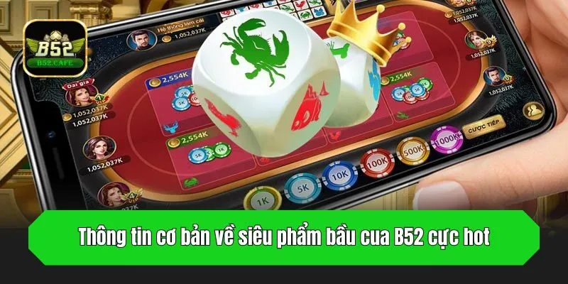Thông tin cơ bản về siêu phẩm bầu cua B52 cực hot