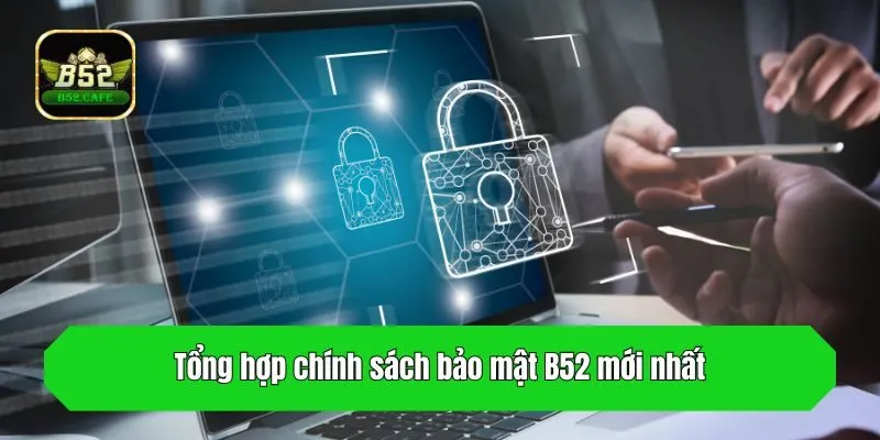 Tổng hợp chính sách bảo mật B52 mới nhất
